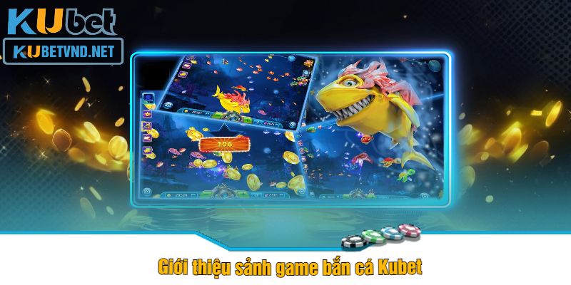 Giới thiệu sảnh game bắn cá Kubet