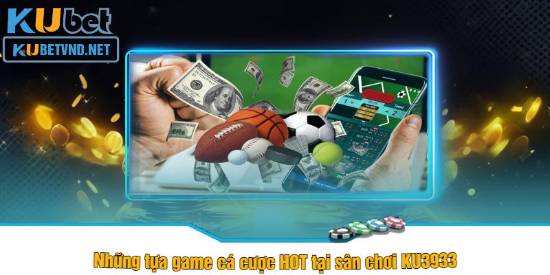 Những tựa game cá cược HOT tại sân chơi KU3933