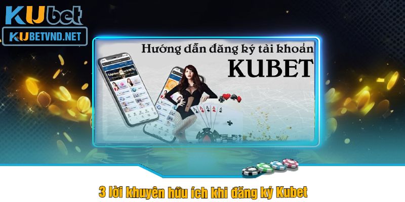 3 lời khuyên hữu ích khi đăng ký Kubet