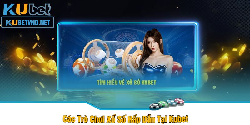 Các Trò Chơi Xổ Số Hấp Dẫn Tại Kubet