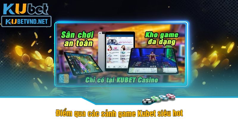 Điểm qua các sảnh game Kubet siêu hot 