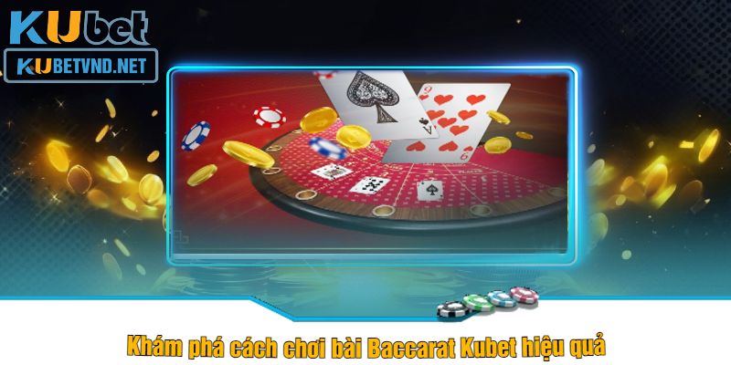 Khám phá cách chơi bài Baccarat Kubet hiệu quả