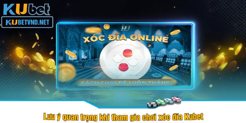 Lưu ý quan trọng khi tham gia chơi xóc đĩa Kubet