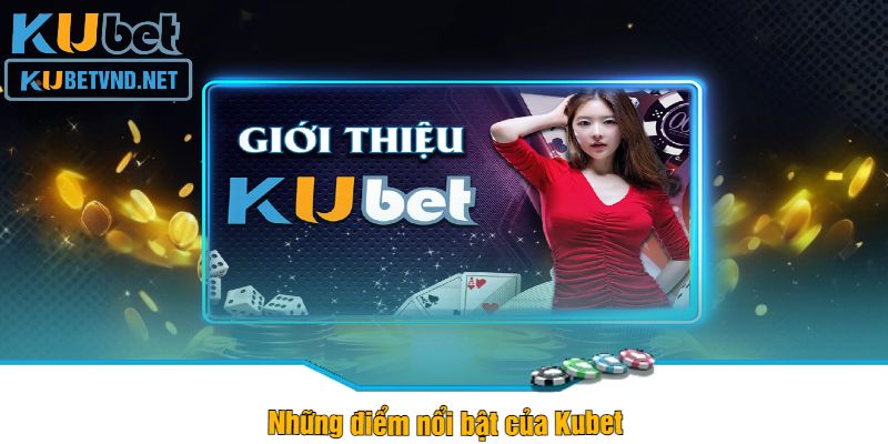 Những điểm nổi bật của Kubet