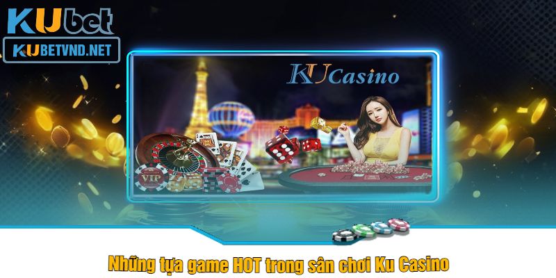 Những tựa game HOT trong sân chơi Ku Casino