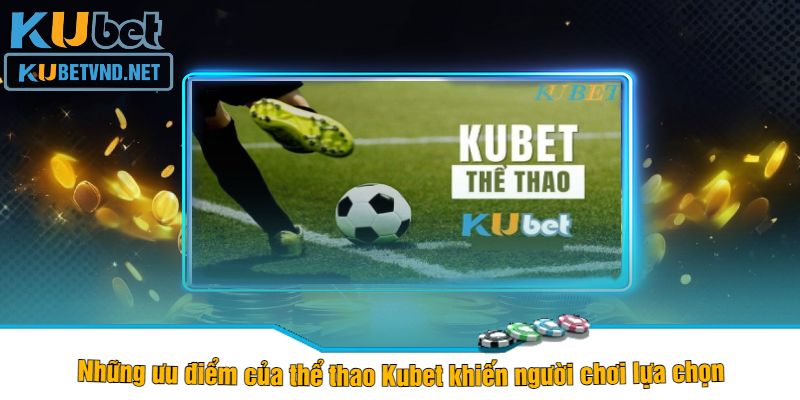 Những ưu điểm của thể thao Kubet khiến người chơi lựa chọn