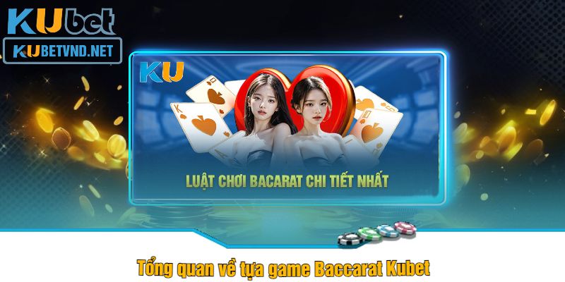 Tổng quan về tựa game Baccarat Kubet